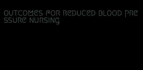 outcomes for reduced blood pressure nursing