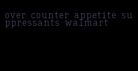 over counter appetite suppressants walmart