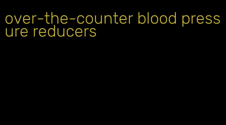 over-the-counter blood pressure reducers