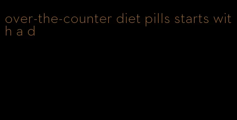 over-the-counter diet pills starts with a d