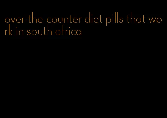 over-the-counter diet pills that work in south africa