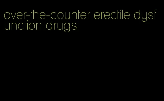 over-the-counter erectile dysfunction drugs
