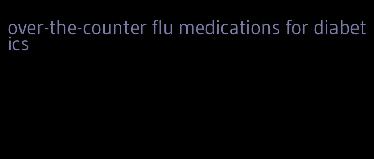 over-the-counter flu medications for diabetics