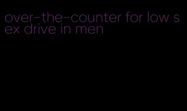 over-the-counter for low sex drive in men