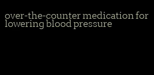 over-the-counter medication for lowering blood pressure