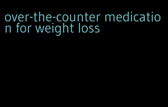 over-the-counter medication for weight loss