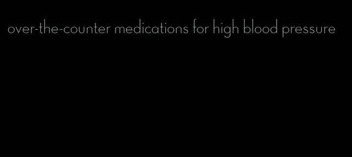 over-the-counter medications for high blood pressure