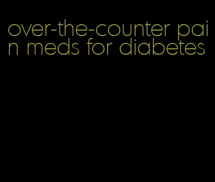 over-the-counter pain meds for diabetes