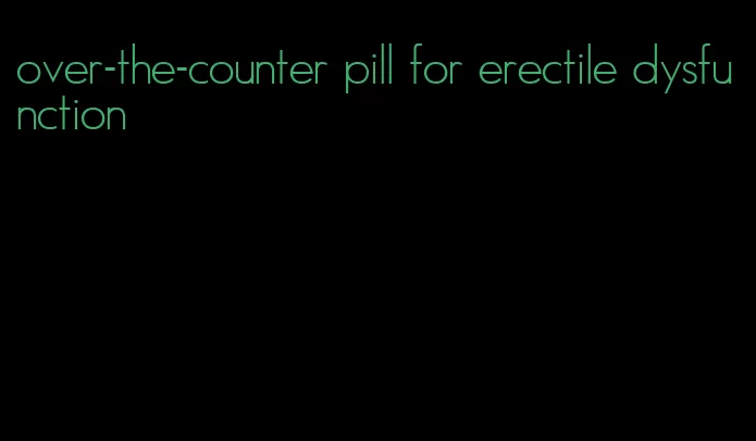 over-the-counter pill for erectile dysfunction