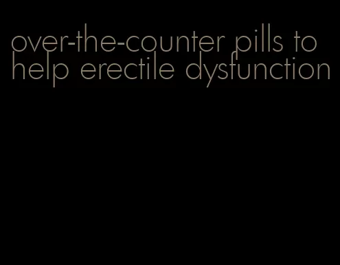 over-the-counter pills to help erectile dysfunction