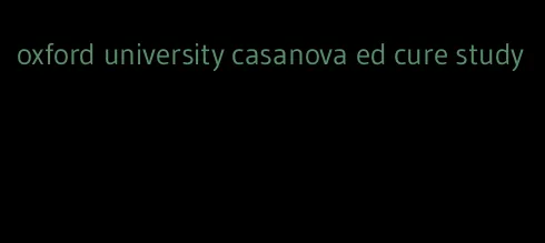 oxford university casanova ed cure study