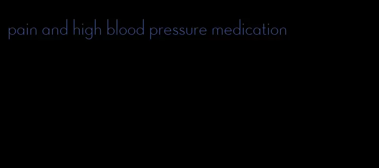 pain and high blood pressure medication