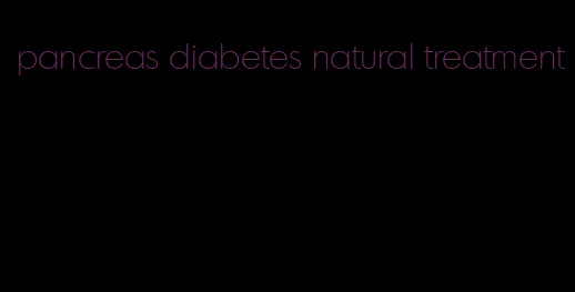 pancreas diabetes natural treatment