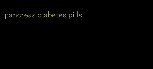 pancreas diabetes pills