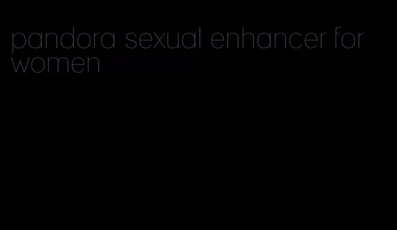 pandora sexual enhancer for women