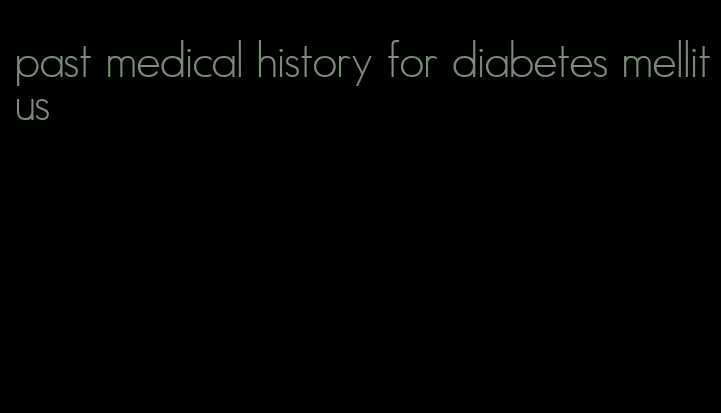 past medical history for diabetes mellitus