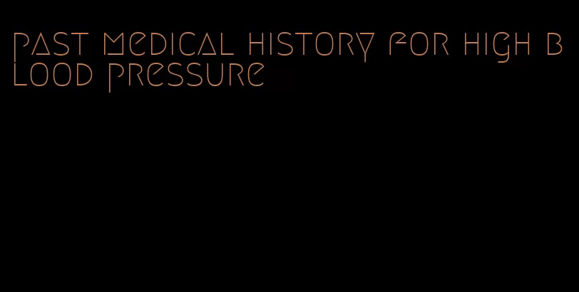 past medical history for high blood pressure