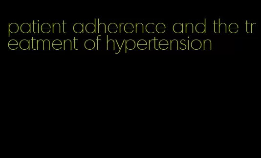 patient adherence and the treatment of hypertension