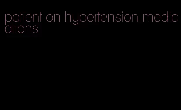 patient on hypertension medications