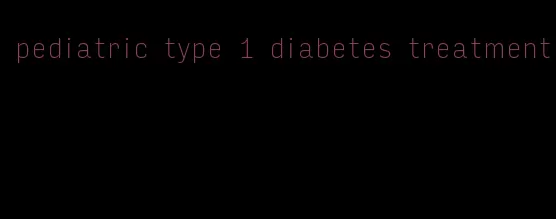 pediatric type 1 diabetes treatment
