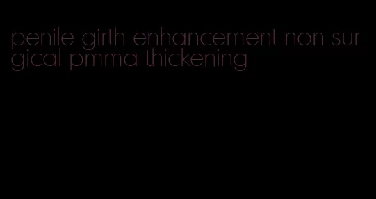 penile girth enhancement non surgical pmma thickening