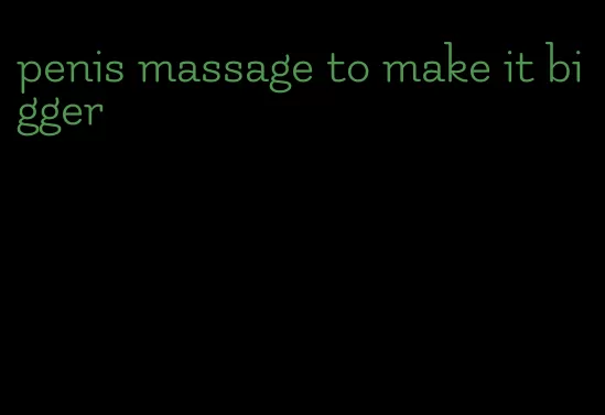 penis massage to make it bigger