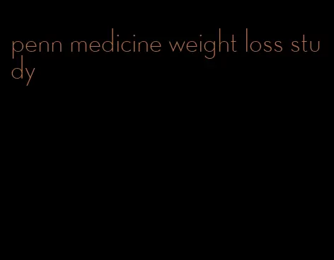 penn medicine weight loss study