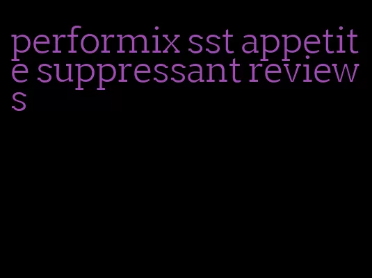 performix sst appetite suppressant reviews