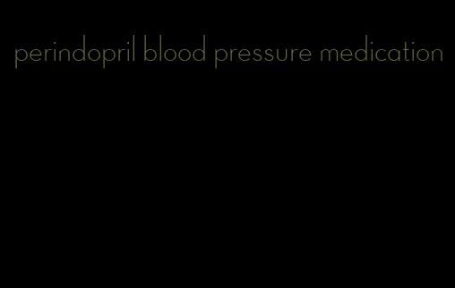 perindopril blood pressure medication