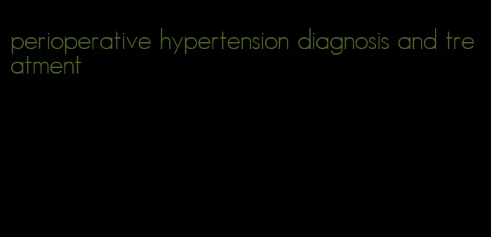 perioperative hypertension diagnosis and treatment
