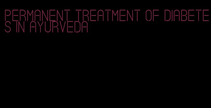 permanent treatment of diabetes in ayurveda