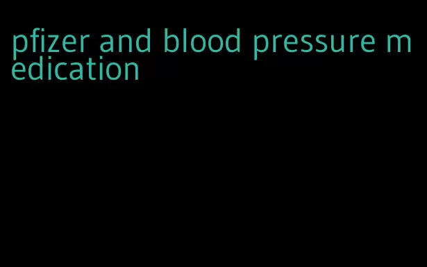 pfizer and blood pressure medication