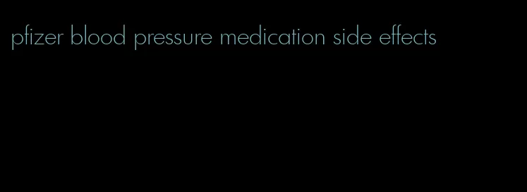 pfizer blood pressure medication side effects