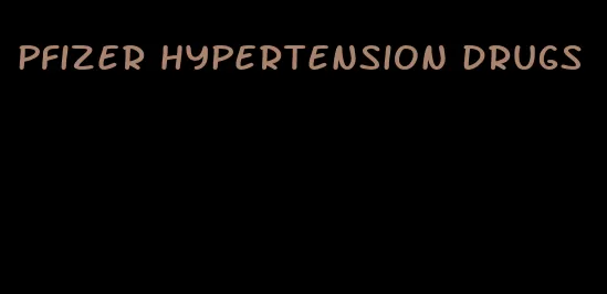 pfizer hypertension drugs