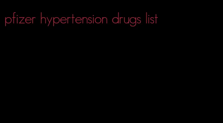 pfizer hypertension drugs list