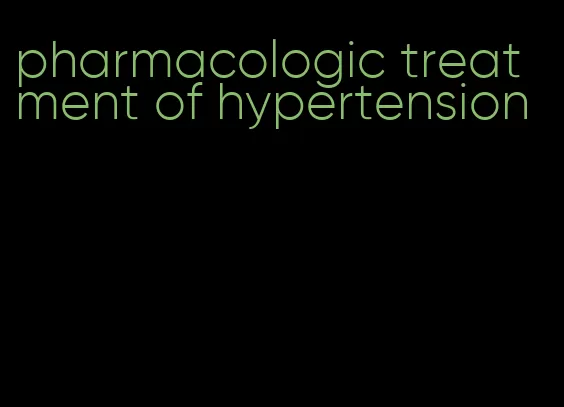 pharmacologic treatment of hypertension
