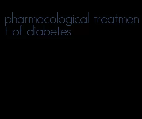 pharmacological treatment of diabetes