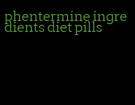 phentermine ingredients diet pills