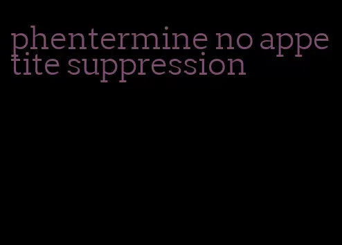 phentermine no appetite suppression