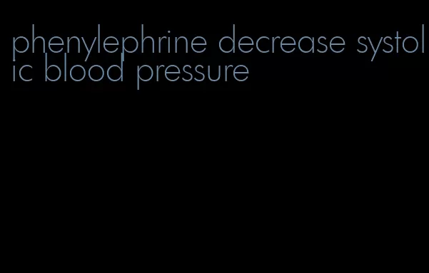 phenylephrine decrease systolic blood pressure