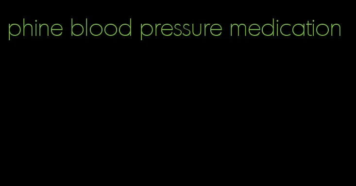 phine blood pressure medication