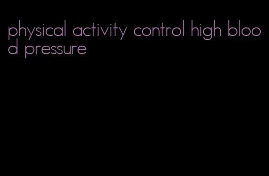physical activity control high blood pressure