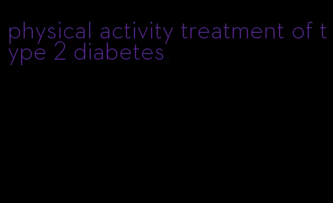 physical activity treatment of type 2 diabetes