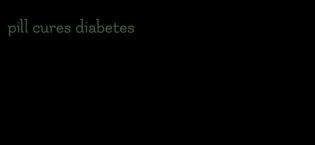 pill cures diabetes
