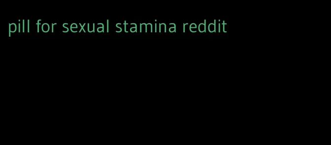 pill for sexual stamina reddit