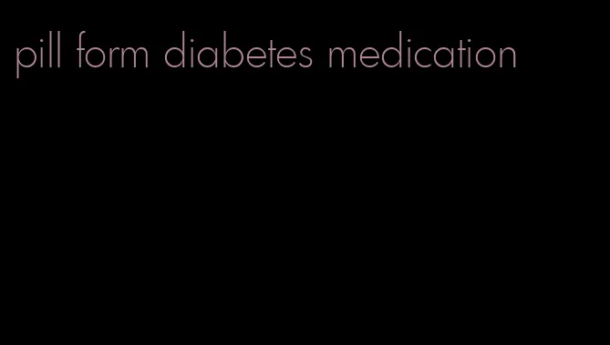 pill form diabetes medication