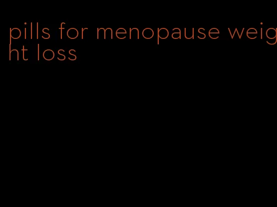 pills for menopause weight loss