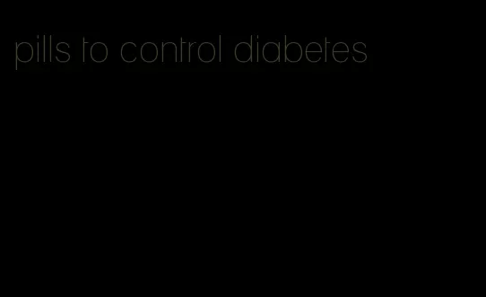 pills to control diabetes