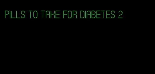 pills to take for diabetes 2