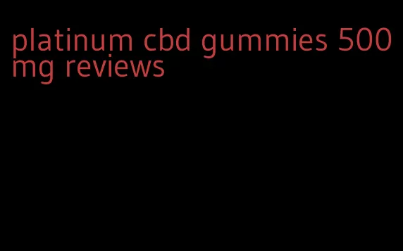 platinum cbd gummies 500mg reviews